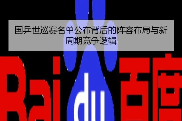 国乒世巡赛名单公布背后的阵容布局与新周期竞争逻辑