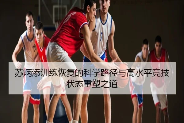 苏炳添训练恢复的科学路径与高水平竞技状态重塑之道